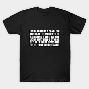 Learn to light a candle in the darkest moments of someone’s life T-Shirt